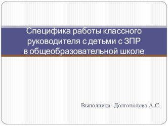 Специфика работы классного руководителя с детьми с ЗПРв общеобразовательной школе презентация к уроку (1 класс)