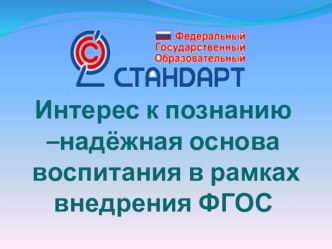 Интерес к познанию –надёжная основа и воспитание в рамках внедрения ФГОС презентация к уроку по теме