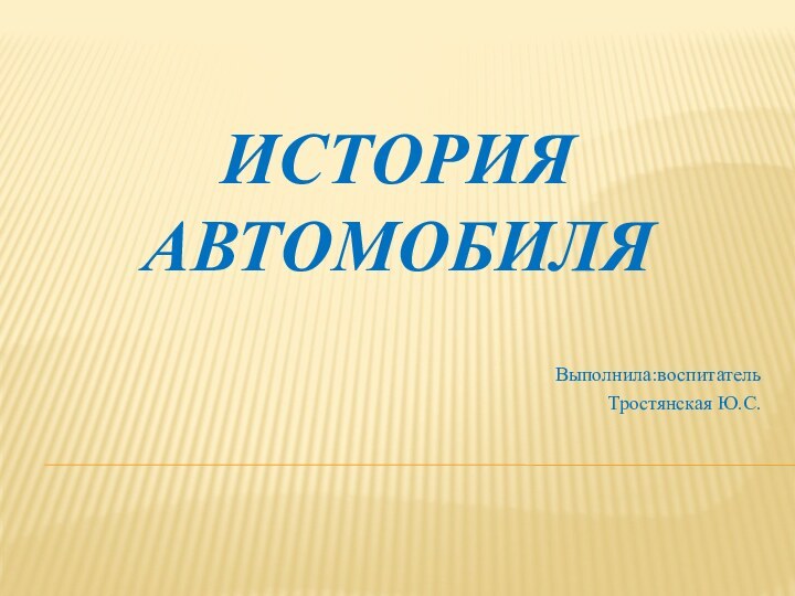 История автомобиляВыполнила:воспитательТростянская Ю.С.