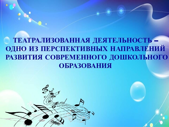 ТЕАТРАЛИЗОВАННАЯ ДЕЯТЕЛЬНОСТЬ – ОДНО ИЗ ПЕРСПЕКТИВНЫХ НАПРАВЛЕНИЙ РАЗВИТИЯ СОВРЕМЕННОГО ДОШКОЛЬНОГО ОБРАЗОВАНИЯ