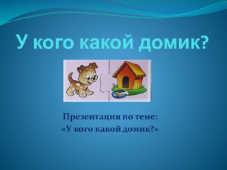 Презентация У кого какой домик? презентация к уроку по развитию речи (средняя группа)