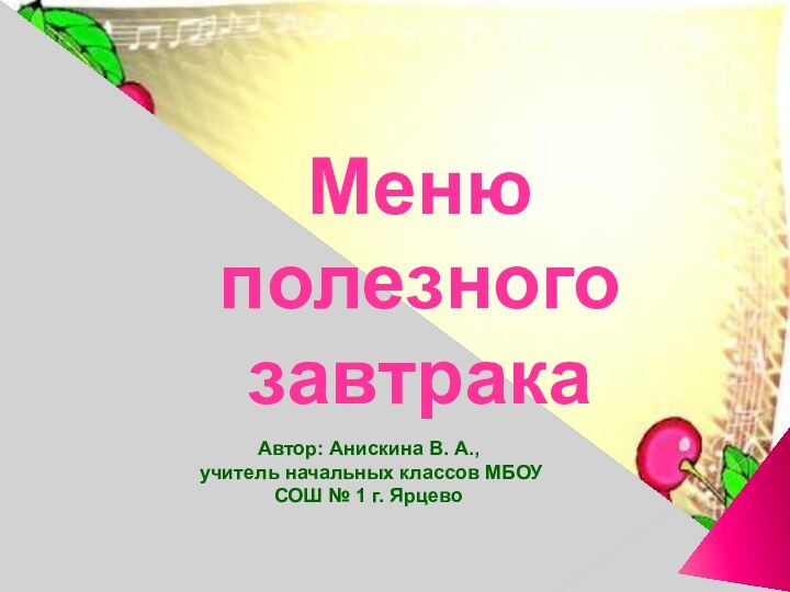 Меню полезного завтракаАвтор: Анискина В. А., учитель начальных классов МБОУ СОШ № 1 г. Ярцево