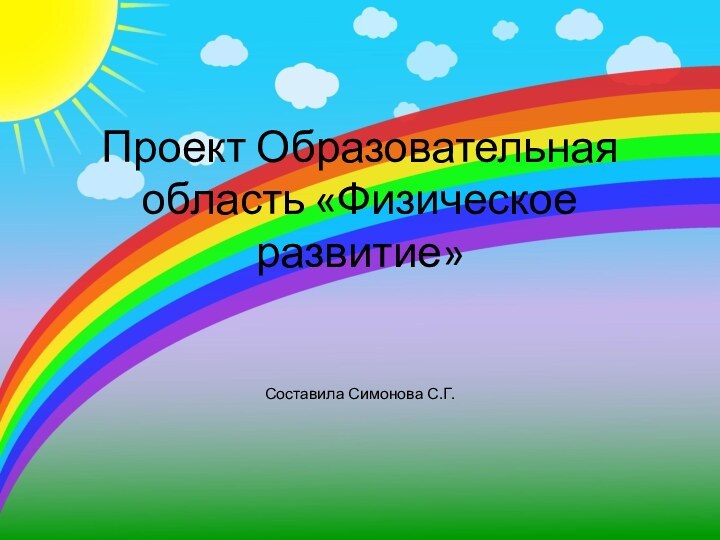 Проект Образовательная область «Физическое развитие»    Составила Симонова С.Г.