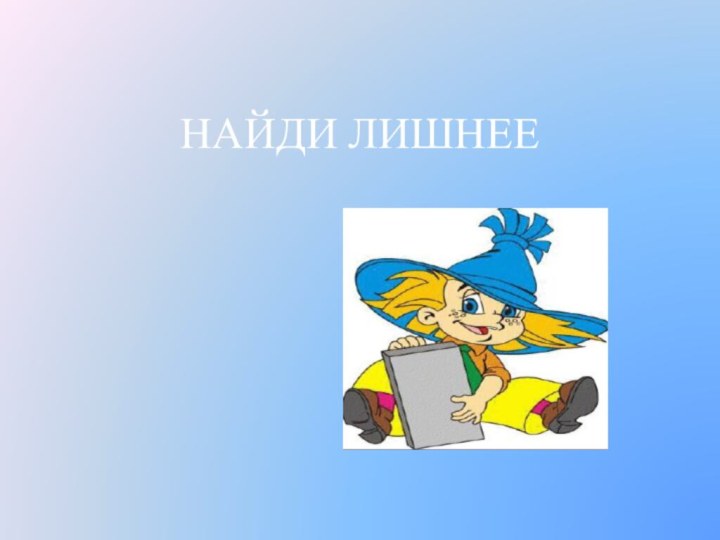 НАЙДИ ЛИШНЕЕ