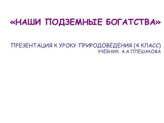 Презентация к уроку Наши подземные богатства презентация к уроку по окружающему миру (4 класс)