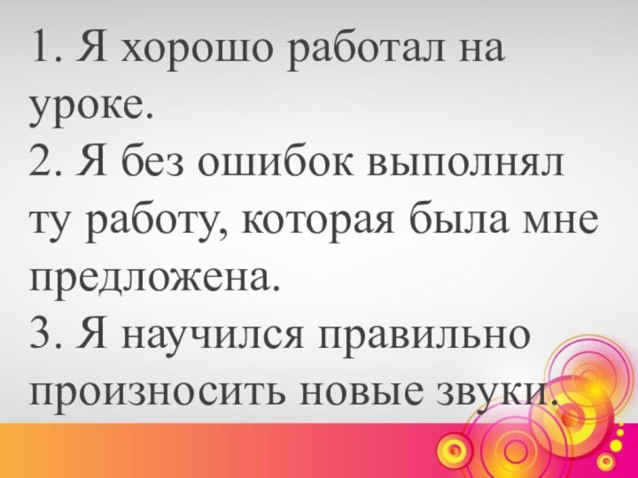 1. Я хорошо работал на уроке. 2. Я без ошибок выполнял ту