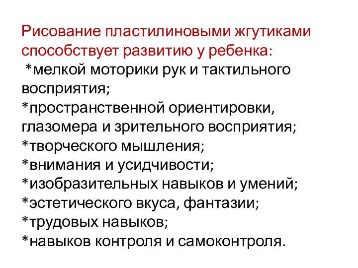 Рисование пластилиновыми жгутиками способствует развитию у ребенка:  *мелкой моторики рук