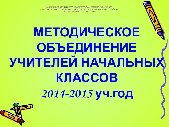 МЕТОДИЧЕСКОЕ ОБЪЕДИНЕНИЕ УЧИТЕЛЕЙ НАЧАЛЬНЫХ КЛАССОВ2014-2015 уч.год