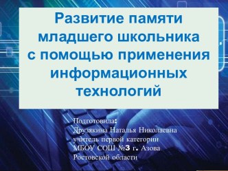 РАЗВИТИЕ ПАМЯТИ МЛАДШИХ ШКОЛЬНИКОВ С ПРИМЕНЕНИЕМ ИНФОРМАЦИОННЫХ ТЕХНОЛОГИЙ методическая разработка