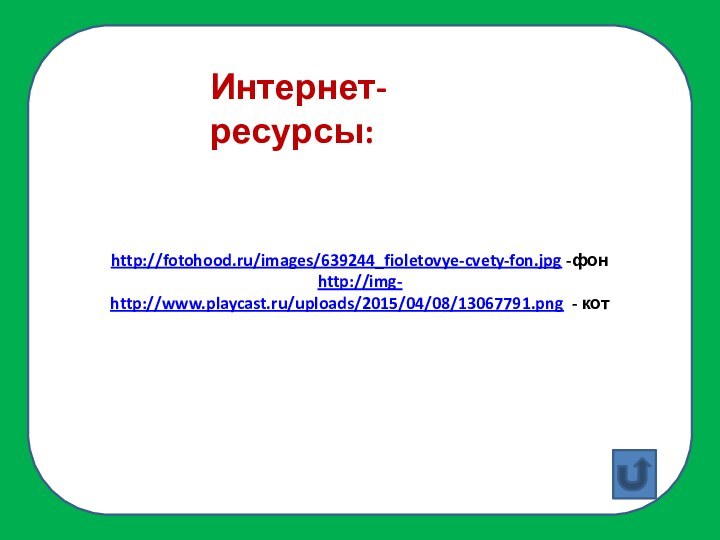 http:http://fotohood.ru/images/639244_fioletovye-cvety-fon.jpg -фонhttp://img-http://www.playcast.ru/uploads/2015/04/08/13067791.png - котИнтернет-ресурсы: