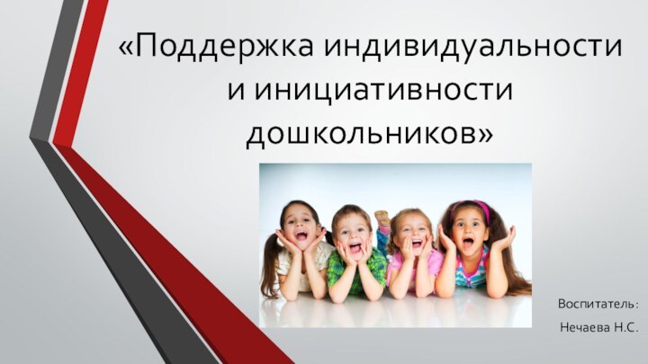 «Поддержка индивидуальности и инициативности дошкольников»Воспитатель:Нечаева Н.С.