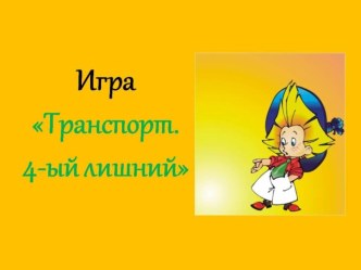 Презентация Игра Четвёртый лишний (тема Транспорт) презентация к уроку по окружающему миру по теме