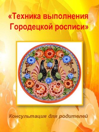 Консультация для родителей Техника выполнения городецкой росписи консультация (старшая группа)