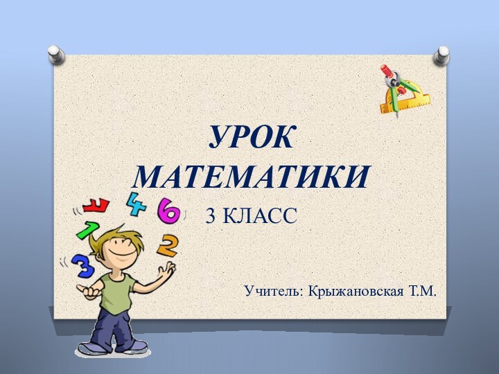 УРОК МАТЕМАТИКИ3 КЛАССУчитель: Крыжановская Т.М.