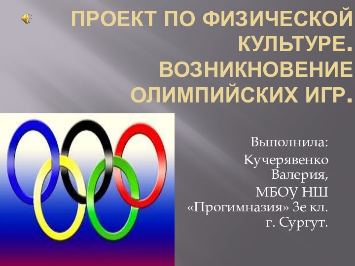 Проект по физической культуре. Возникновение олимпийских игр. Выполнила:Кучерявенко Валерия,МБОУ НШ «Прогимназия»