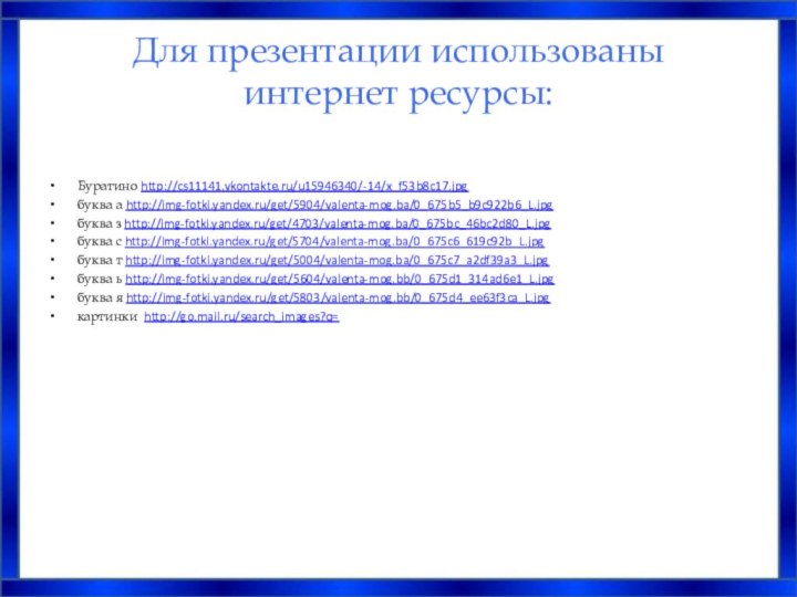 Для презентации использованы  интернет ресурсы:  Буратино http://cs11141.vkontakte.ru/u15946340/-14/x_f53b8c17.jpgбуква а http://img-fotki.yandex.ru/get/5904/valenta-mog.ba/0_675b5_b9c922b6_L.jpgбуква з
