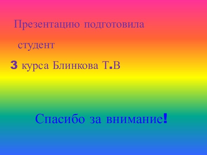 Презентацию подготовила студент 3 курса Блинкова Т.ВСпасибо за внимание!