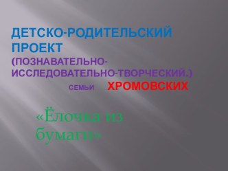 Детско-родительский проект(познавательно-исследовательно-творческий.) Ёлочка из бумаги  презентация к уроку по теме