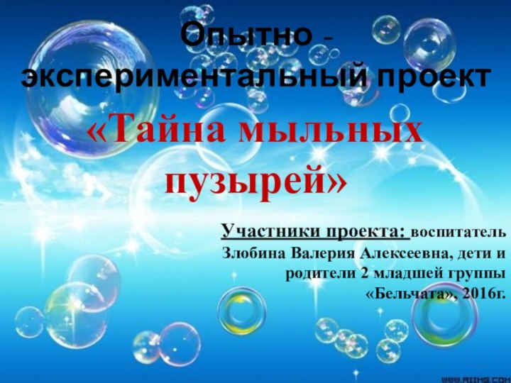 Опытно - экспериментальный проект «Тайна мыльных пузырей»Участники проекта: воспитатель Злобина Валерия Алексеевна, дети