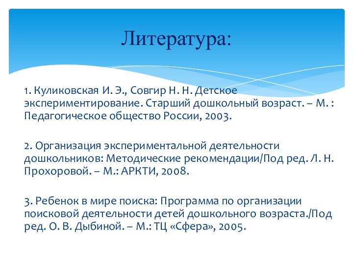 1. Куликовская И. Э., Совгир Н. Н. Детское экспериментирование. Старший дошкольный возраст.