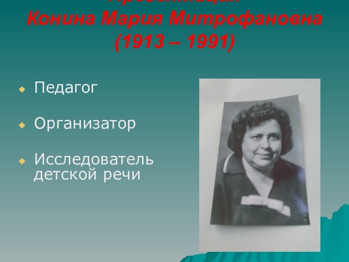 Презентация  Конина Мария Митрофановна (1913 – 1991)ПедагогОрганизаторИсследователь детской речи