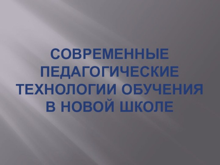 Современные педагогические технологии обучения в новой школе