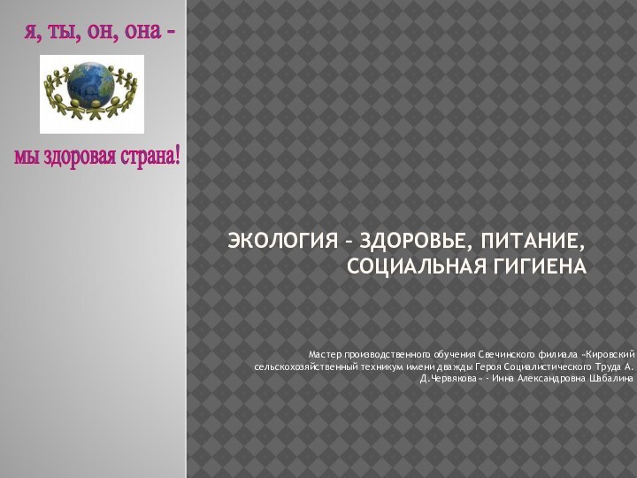 Экология – здоровье, питание, социальная гигиенаМастер производственного обучения Свечинского филиала «Кировский сельскохозяйственный