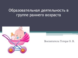 Образовательная деятельность в группе раннего возраста. презентация к уроку (младшая группа)