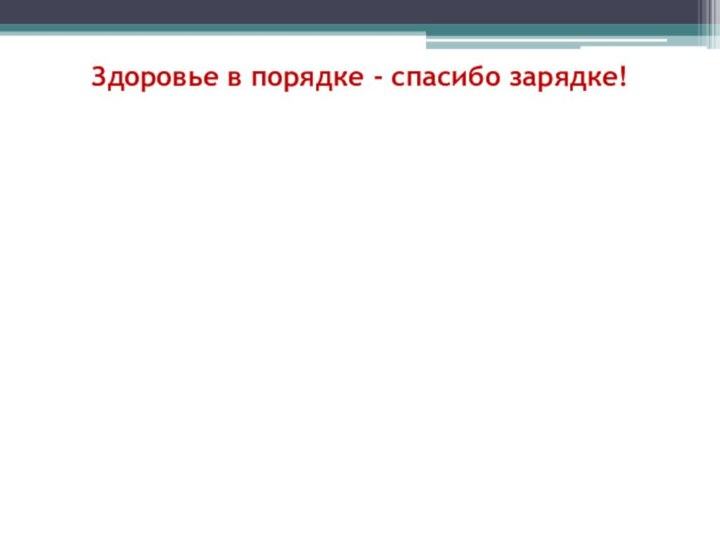 Здоровье в порядке - спасибо зарядке!