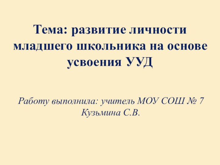 Тема: развитие личности младшего школьника на основе усвоения УУДРаботу выполнила: учитель МОУ