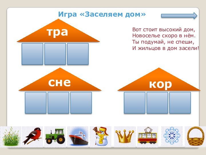 Игра «Заселяем дом»Вот стоит высокий дом,Новоселье скоро в нём.Ты подумай, не спеши,И жильцов в дом засели!траснекор