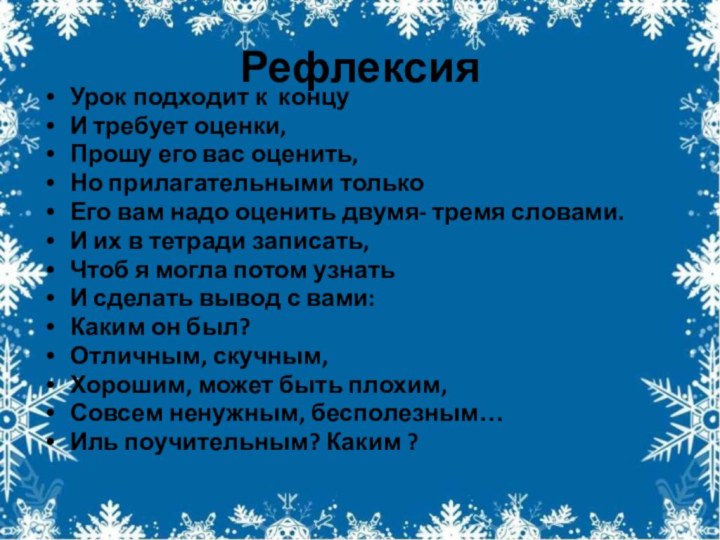 РефлексияУрок подходит к концуИ требует оценки, Прошу его вас оценить,Но прилагательными толькоЕго