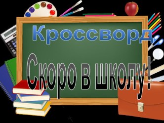 Кроссворд Скоро в школу! методическая разработка (подготовительная группа)