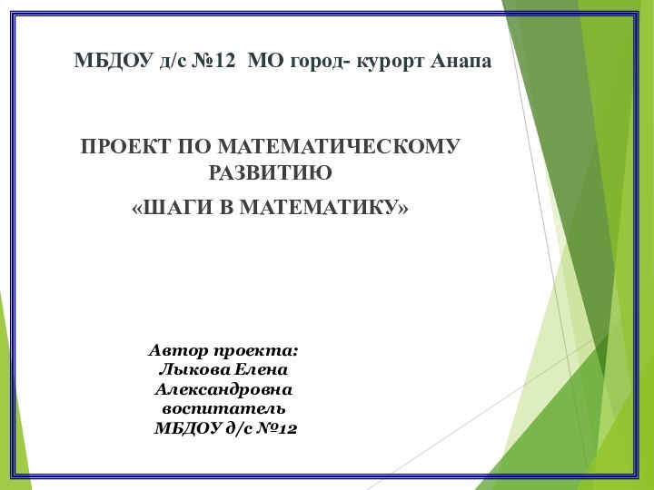 МБДОУ д/с №12 МО город- курорт АнапаПРОЕКТ ПО МАТЕМАТИЧЕСКОМУ РАЗВИТИЮ «ШАГИ В