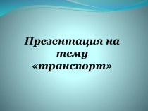 Презентация1 транспорт. презентация к уроку (средняя группа)