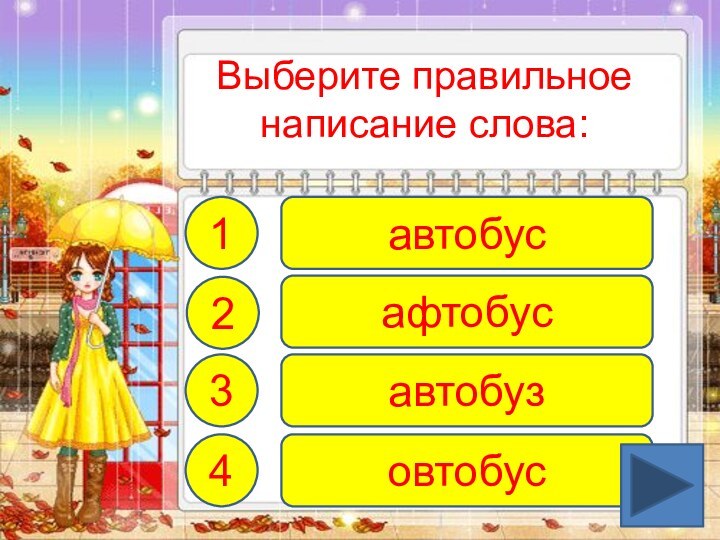 Выберите правильное написание слова:автобусавтобузафтобусовтобус1423