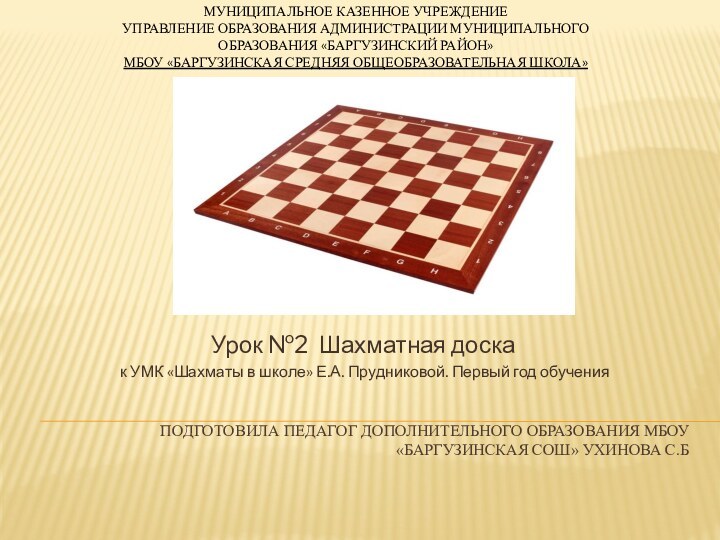 Подготовила педагог дополнительного образования МБОУ «Баргузинская сош» Ухинова С.БУрок №2 Шахматная доска