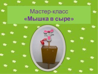 Мастер-класс Мышка в сыре (в коробочке) материал по аппликации, лепке (старшая группа) по теме