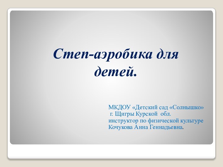 Степ-аэробика для детей.МКДОУ «Детский сад «Солнышко» г. Щигры Курской обл. инструктор по