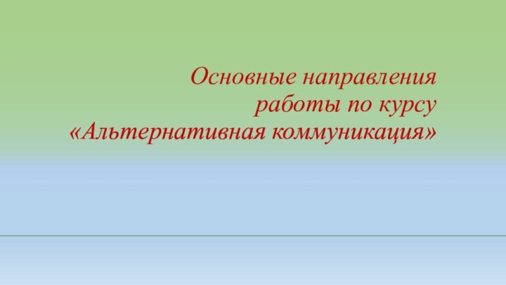 Основные направления  работы по курсу «Альтернативная коммуникация»