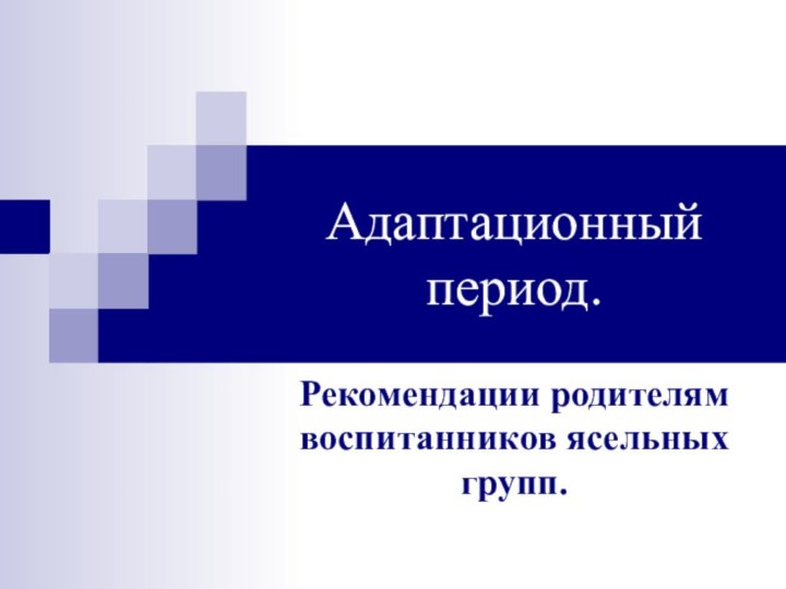 Адаптационный период.Рекомендации родителям воспитанников ясельных групп.