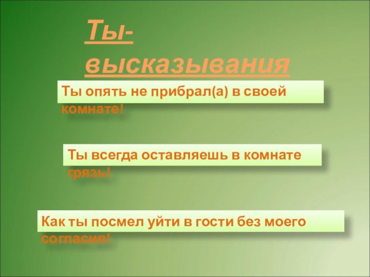 Ты всегда оставляешь в комнате грязь!Ты-высказыванияТы опять не прибрал(а) в своей комнате!Как