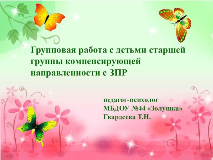Групповая работа с детьми старшей группы компенсирующей направленности с ЗПРпедагог-психологМБДОУ №44 «Золушка»Гвардеева Т.Н.