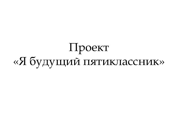 Проект «Я будущий пятиклассник»