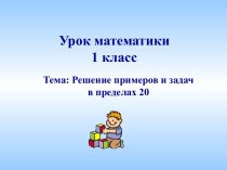 Решение примеров и задач в пределах 20, 1 класс презентация к уроку (математика, 1 класс) по теме