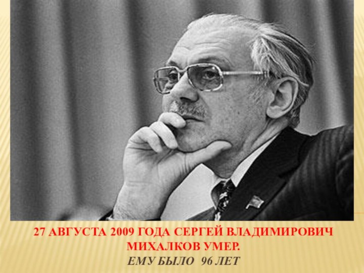 27 августа 2009 года Сергей Владимирович Михалков умер.  Ему было 96 лет