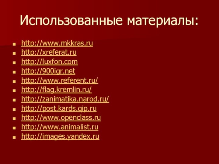 Использованные материалы:http://www.mkkras.ru http://xreferat.ru http://luxfon.com http://http://www.referent.ru/ http://flag.kremlin.ru/ http://zanimatika.narod.ru/http://post.kards.qip.ru http://www.openclass.ru http://www.animalist.ru http://images.yandex.ru