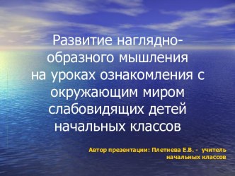 Развитие наглядно-образного мышленияна уроках ознакомления с окружающим миром слабовидящих детей начальных классов презентация к уроку по окружающему миру (3 класс)