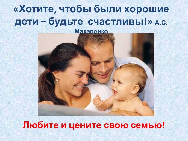 «Хотите, чтобы были хорошие дети – будьте счастливы!» А.С.Макаренко