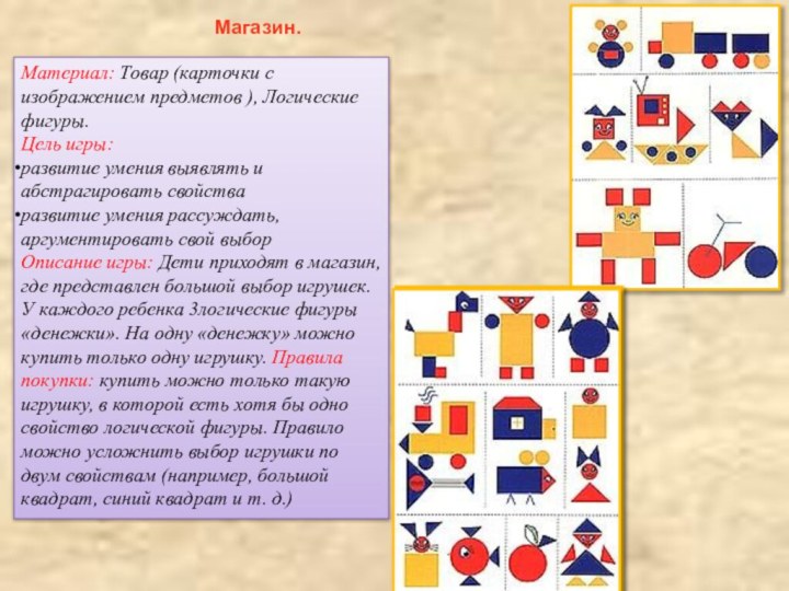 Магазин.Материал: Товар (карточки с изображением предметов ), Логические фигуры.Цель игры:развитие умения выявлять